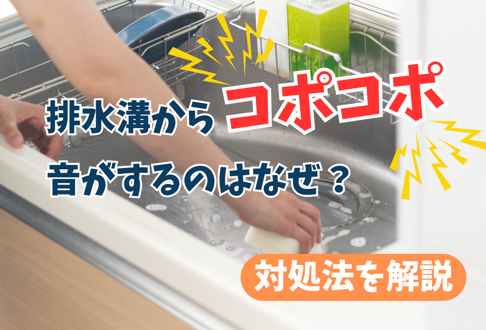 排水溝からコポコポ音がするのはなぜ?対処法を解説