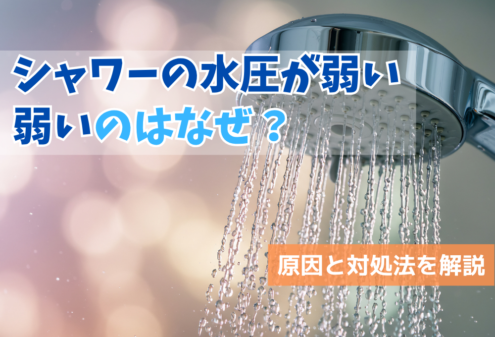 シャワーの水圧が弱いのはなぜ？原因と対処法を解説